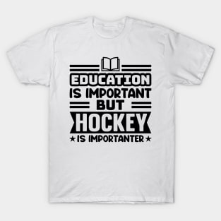 Education is important, but hockey is importanter T-Shirt